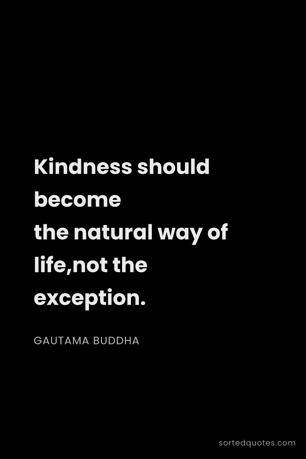Quote by Gautama Buddha: "Kindness should become the natural way of life,not..."