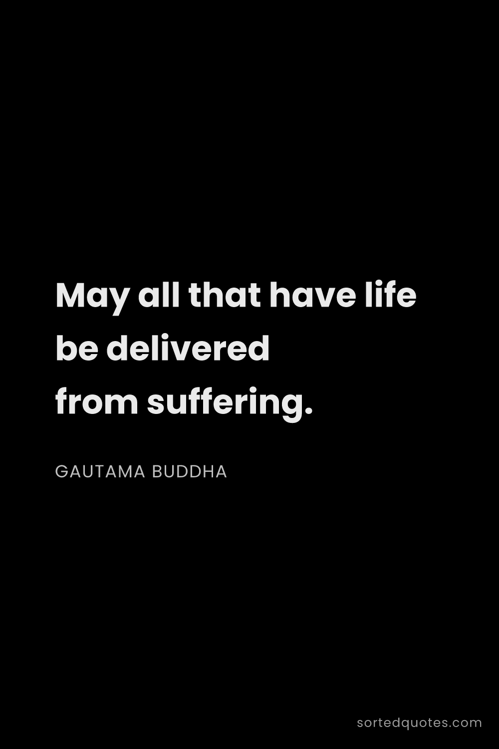 Quote by Gautama Buddha: "May all that have life be delivered from suffering..."