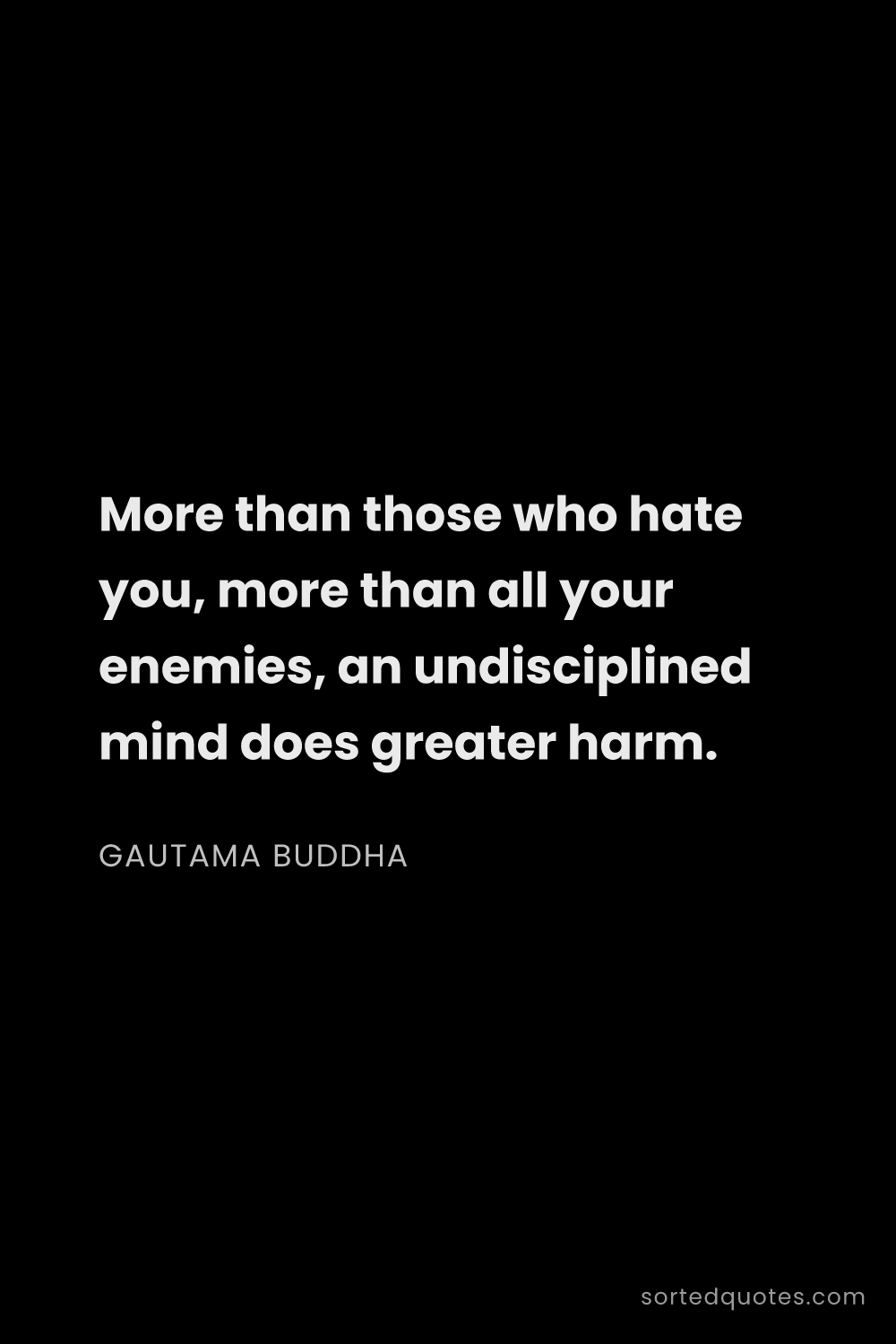 Quote by Gautama Buddha: "More than those who hate you, more than all your e..."