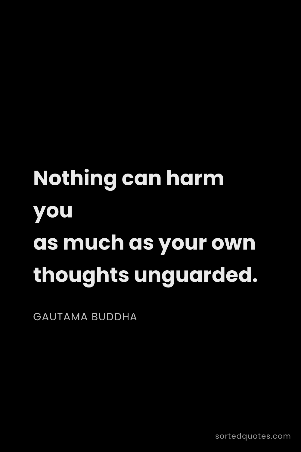 Quote by Gautama Buddha: "Nothing can harm you as much as your own thoughts ..."