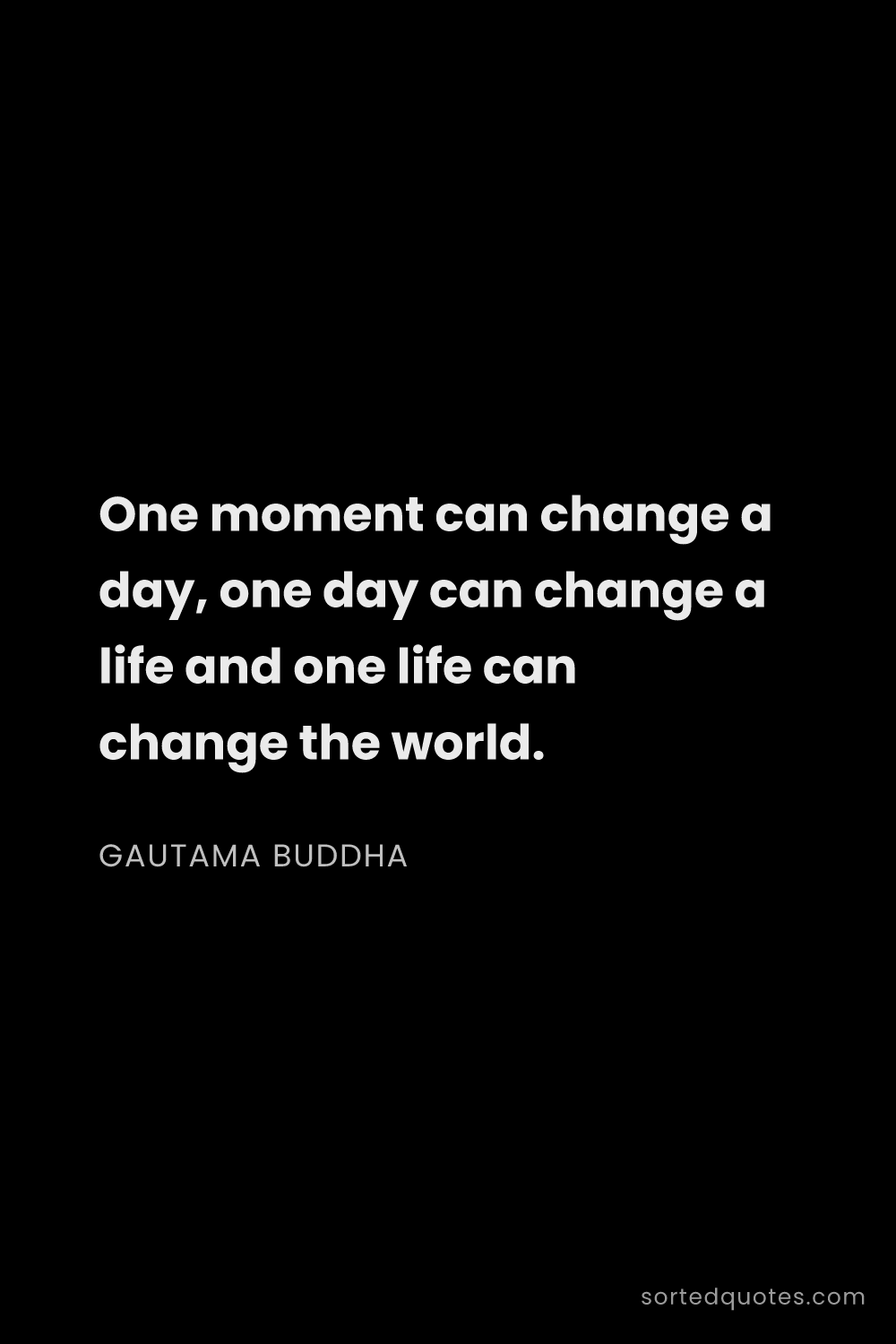 Quote by Gautama Buddha: "One moment can change a day, one day can change a ..."