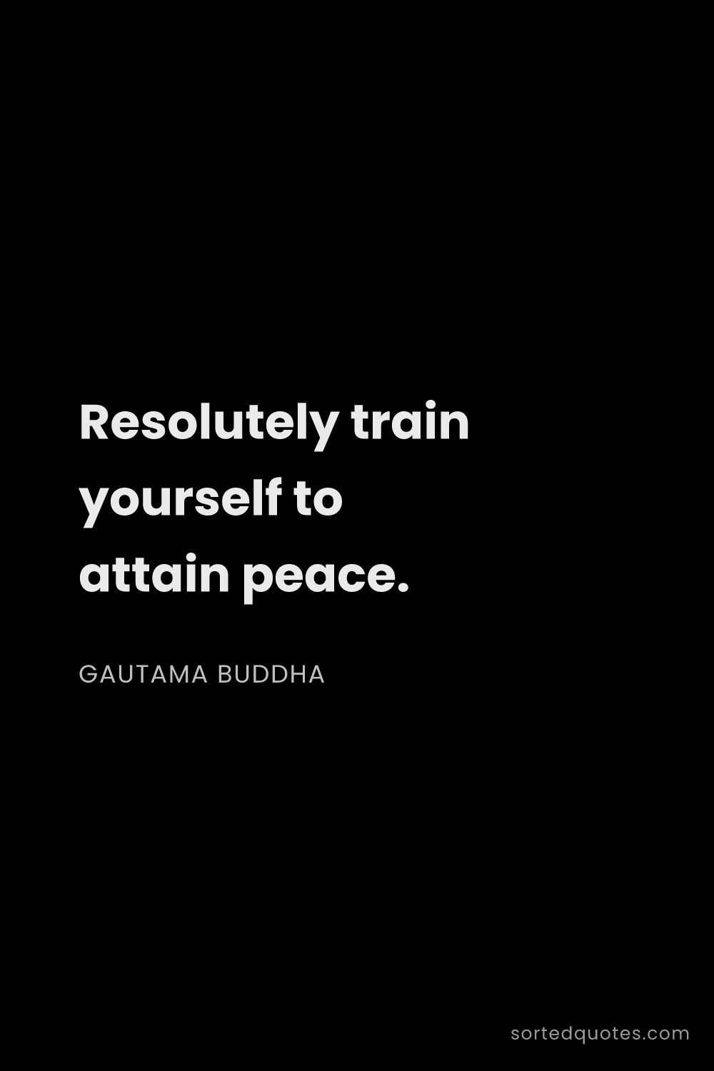 Quote by Gautama Buddha: "Resolutely train yourself to attain peace...."