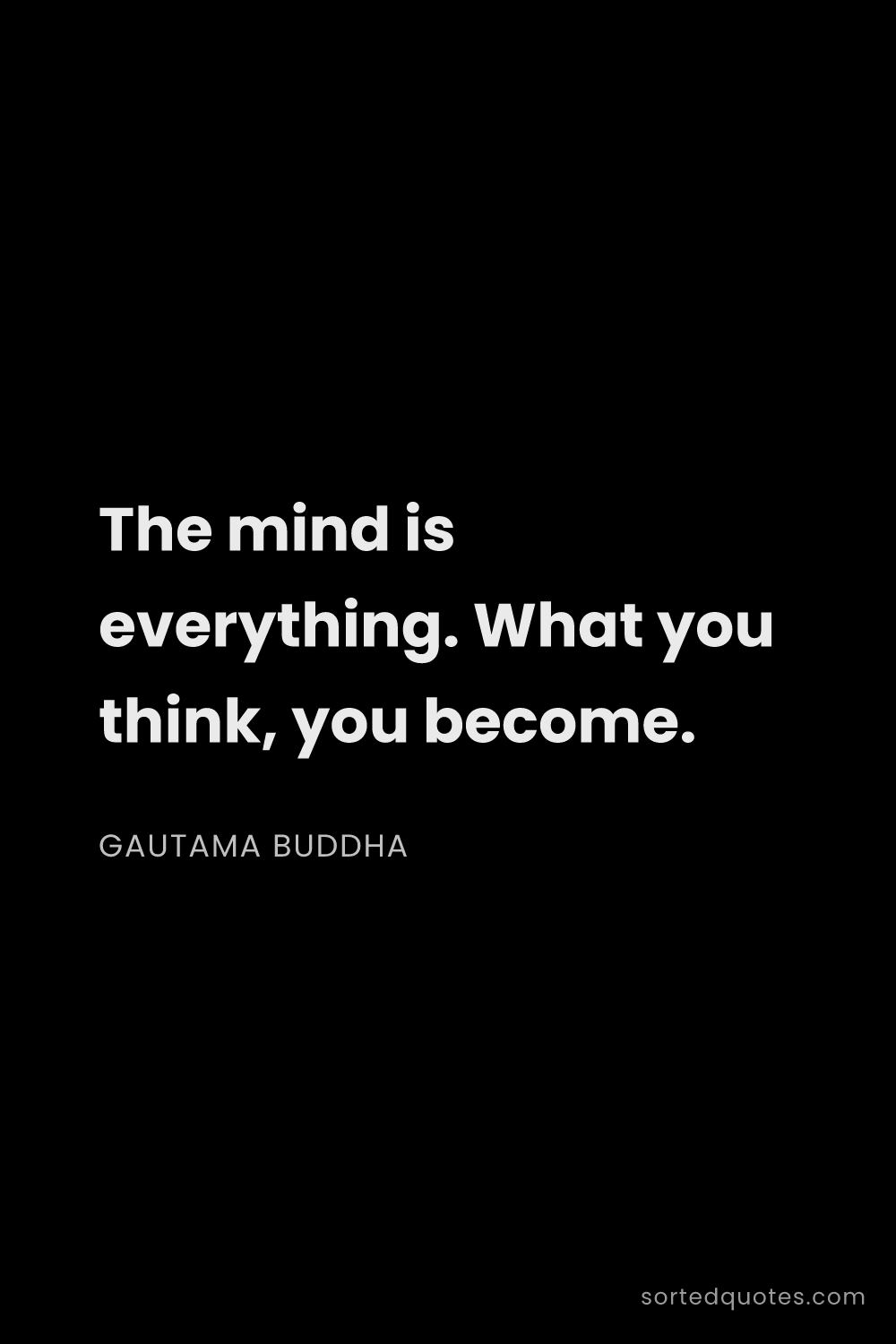 Quote by Gautama Buddha: "The mind is everything. What you think, you become..."