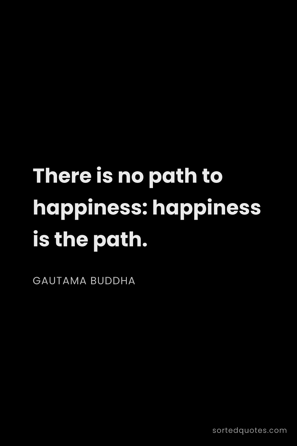 Quote by Gautama Buddha: "There is no path to happiness: happiness is the pa..."