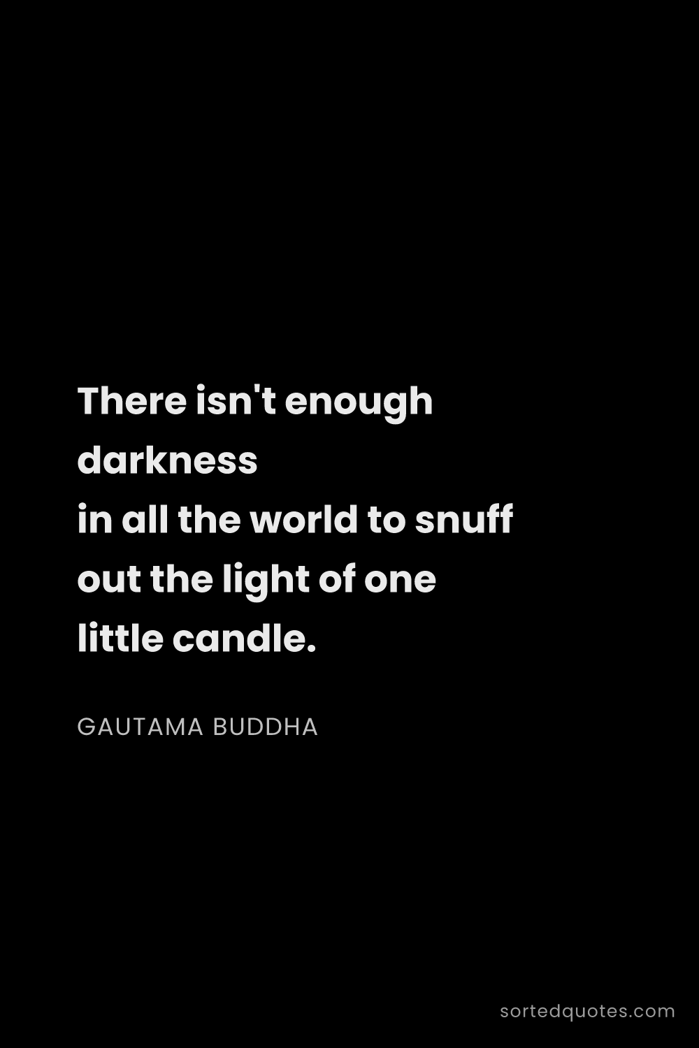 Quote by Gautama Buddha: "There isn't enough darkness in all the world to sn..."