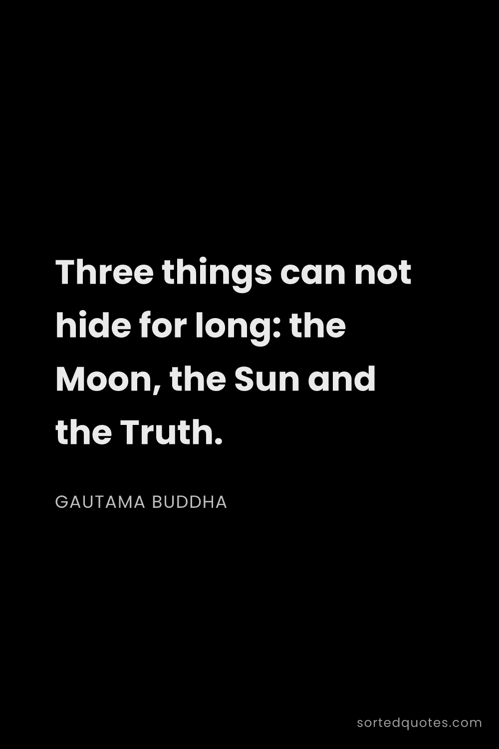 Quote by Gautama Buddha: "Three things can not hide for long: the Moon, the ..."