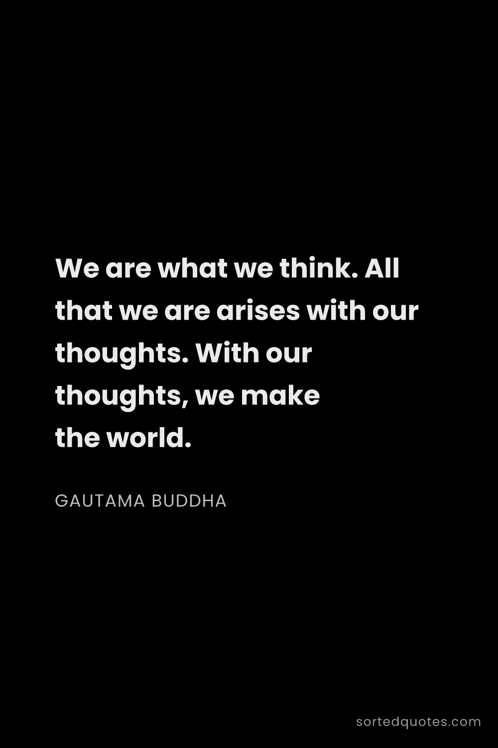 Quote by Gautama Buddha: "We are what we think. All that we are arises with ..."