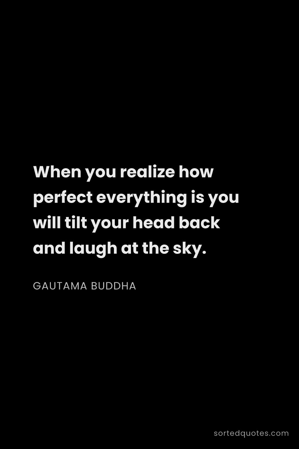Quote by Gautama Buddha: "When you realize how perfect everything is you wil..."