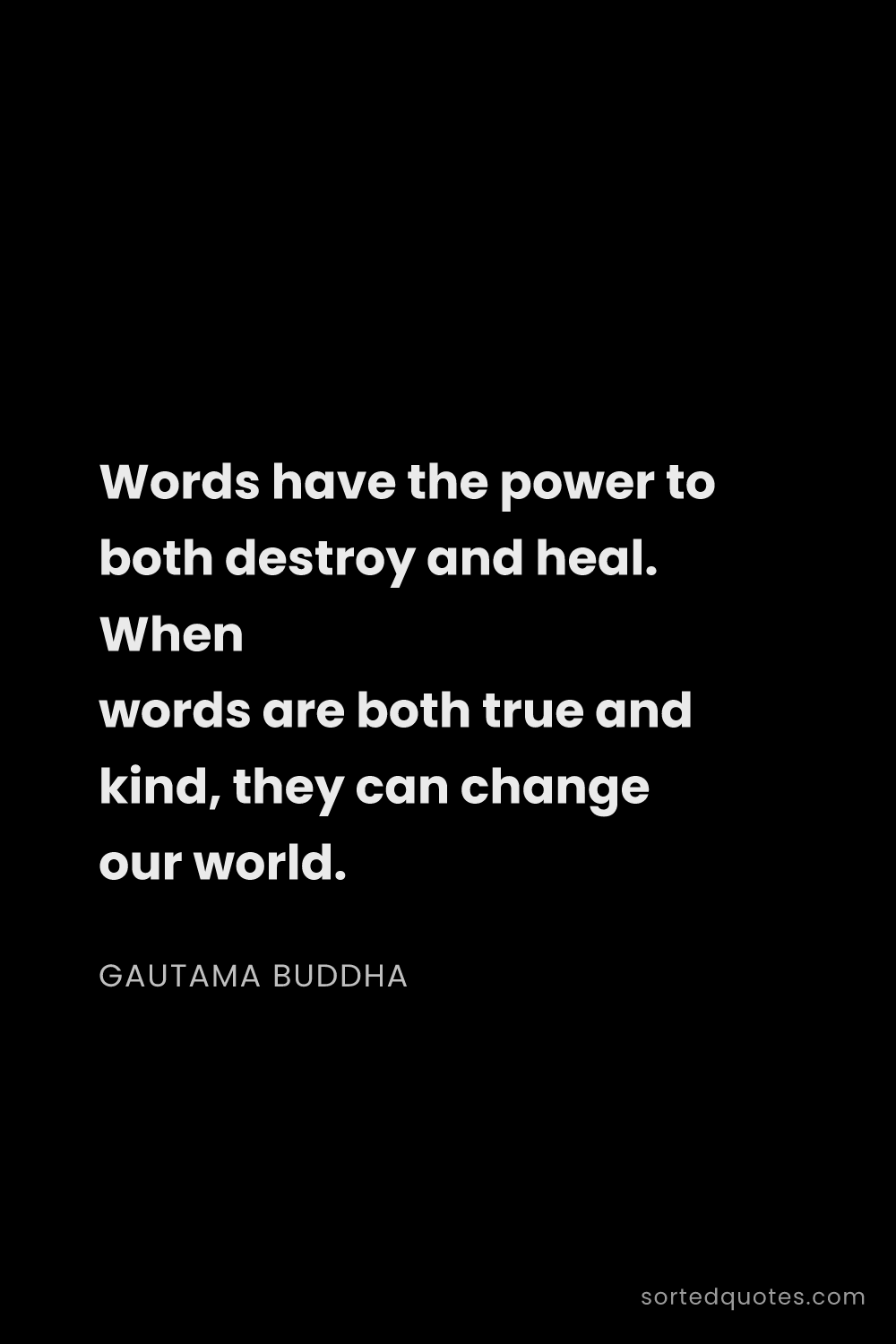 Quote by Gautama Buddha: "Words have the power to both destroy and heal. Whe..."