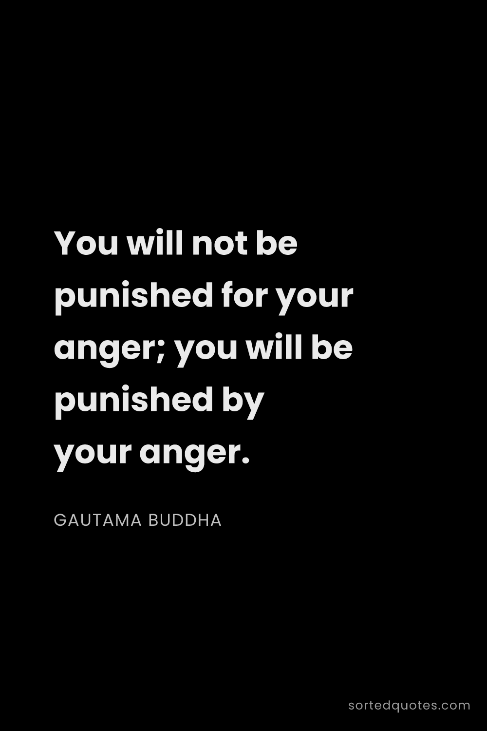 Quote by Gautama Buddha: "You will not be punished for your anger; you will ..."