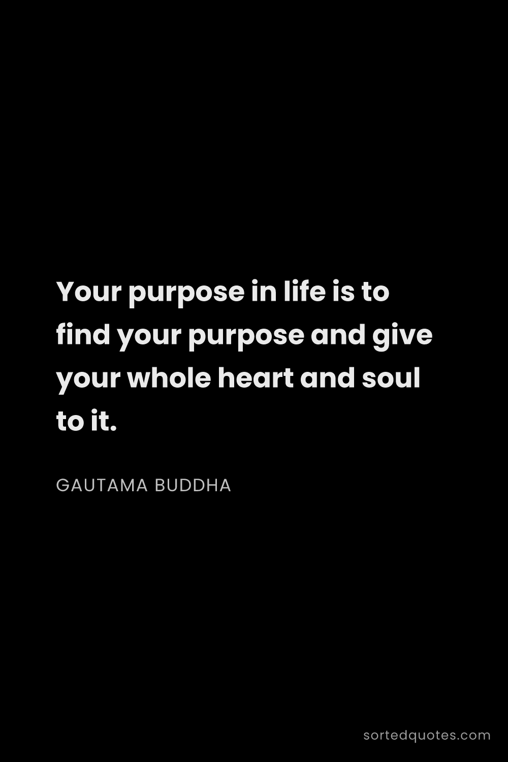 Quote by Gautama Buddha: "Your purpose in life is to find your purpose and g..."