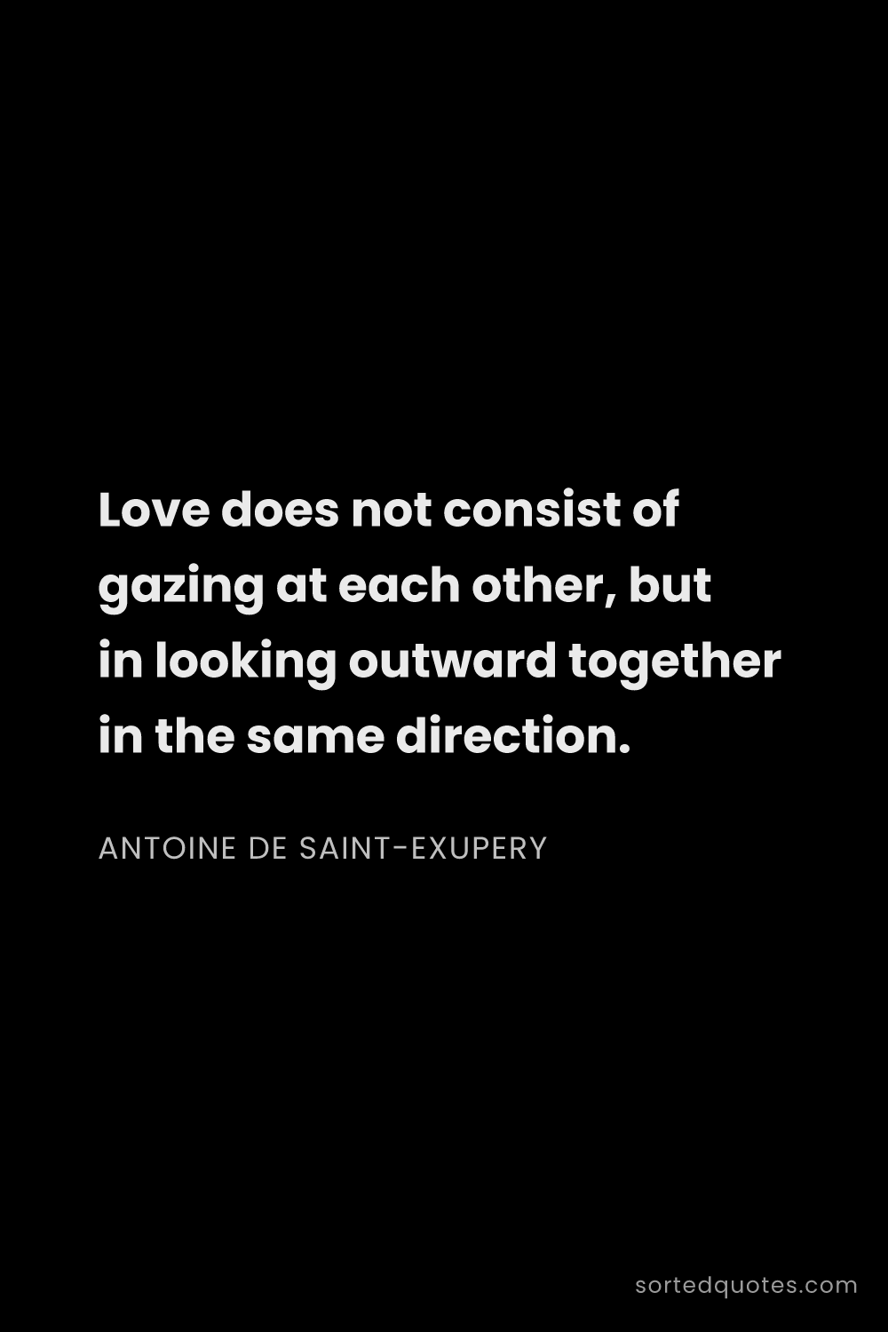 Quote by Antoine de Saint-Exupery: "Love does not consist of gazing at each other, but..."