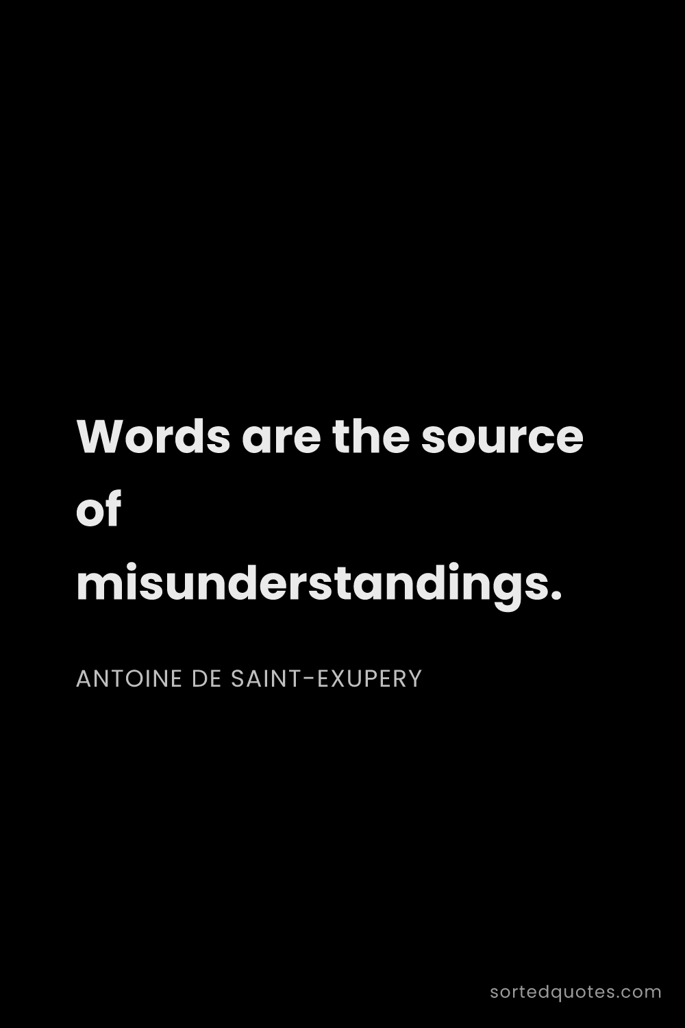 Quote by Antoine de Saint-Exupery: "Words are the source of misunderstandings...."
