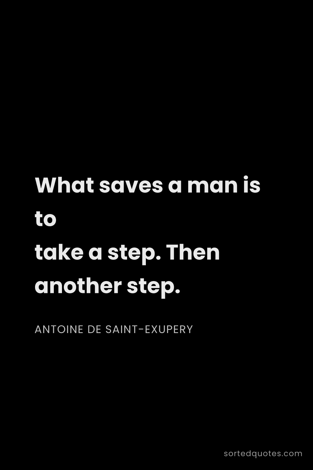 Quote by Antoine de Saint-Exupery: "What saves a man is to take a step. Then another s..."