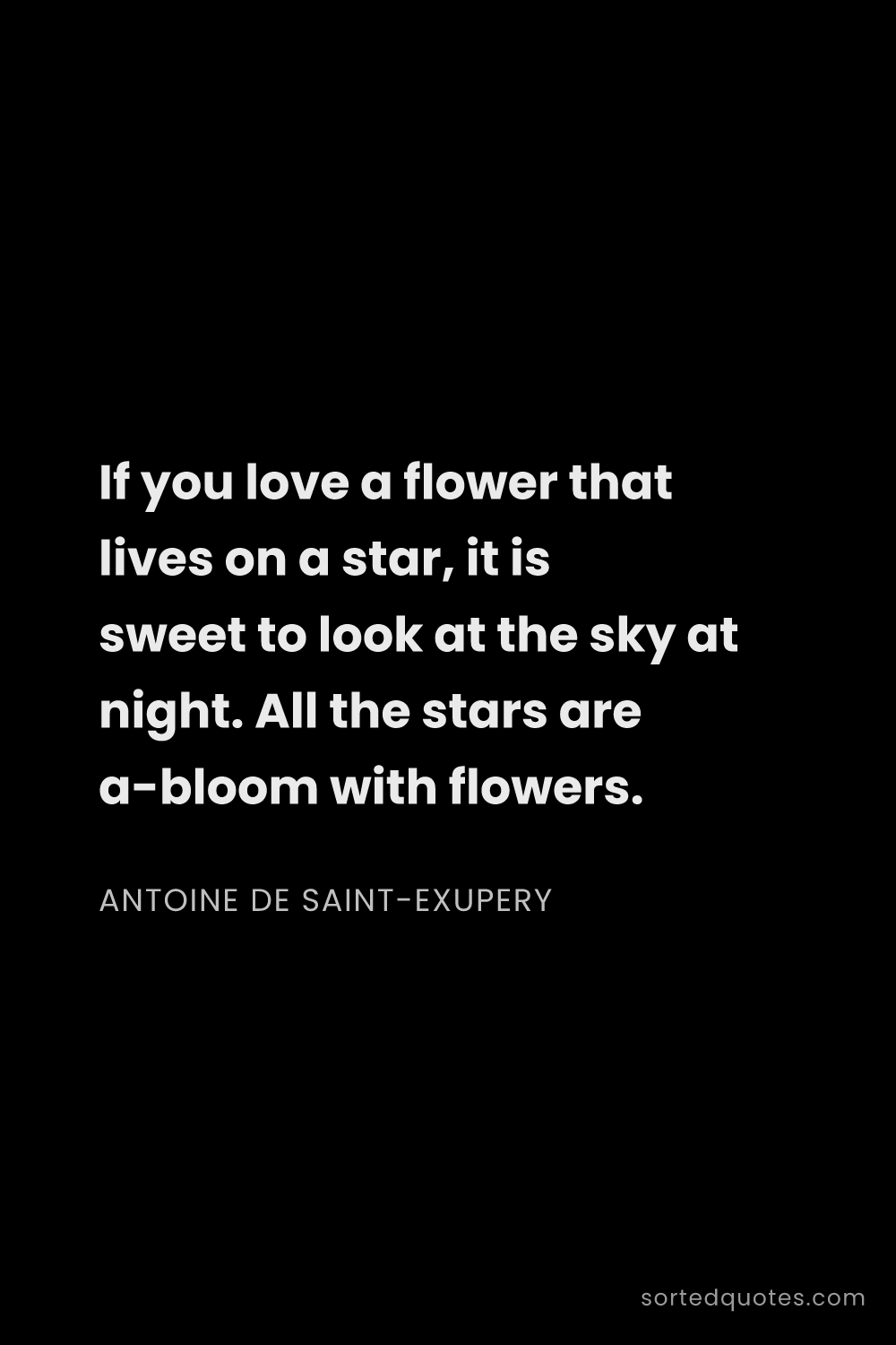 Quote by Antoine de Saint-Exupery: "If you love a flower that lives on a star, it is s..."