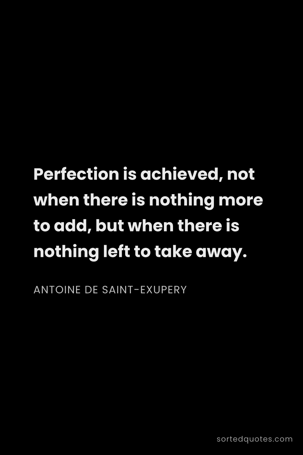 Quote by Antoine de Saint-Exupery: "Perfection is achieved, not when there is nothing ..."