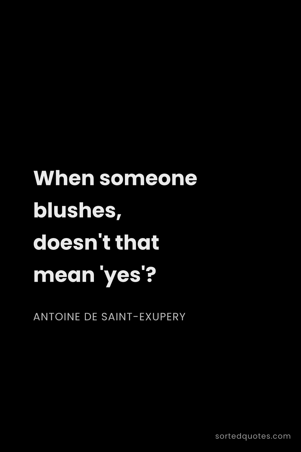 Quote by Antoine de Saint-Exupery: "When someone blushes, doesn't that mean 'yes'?..."