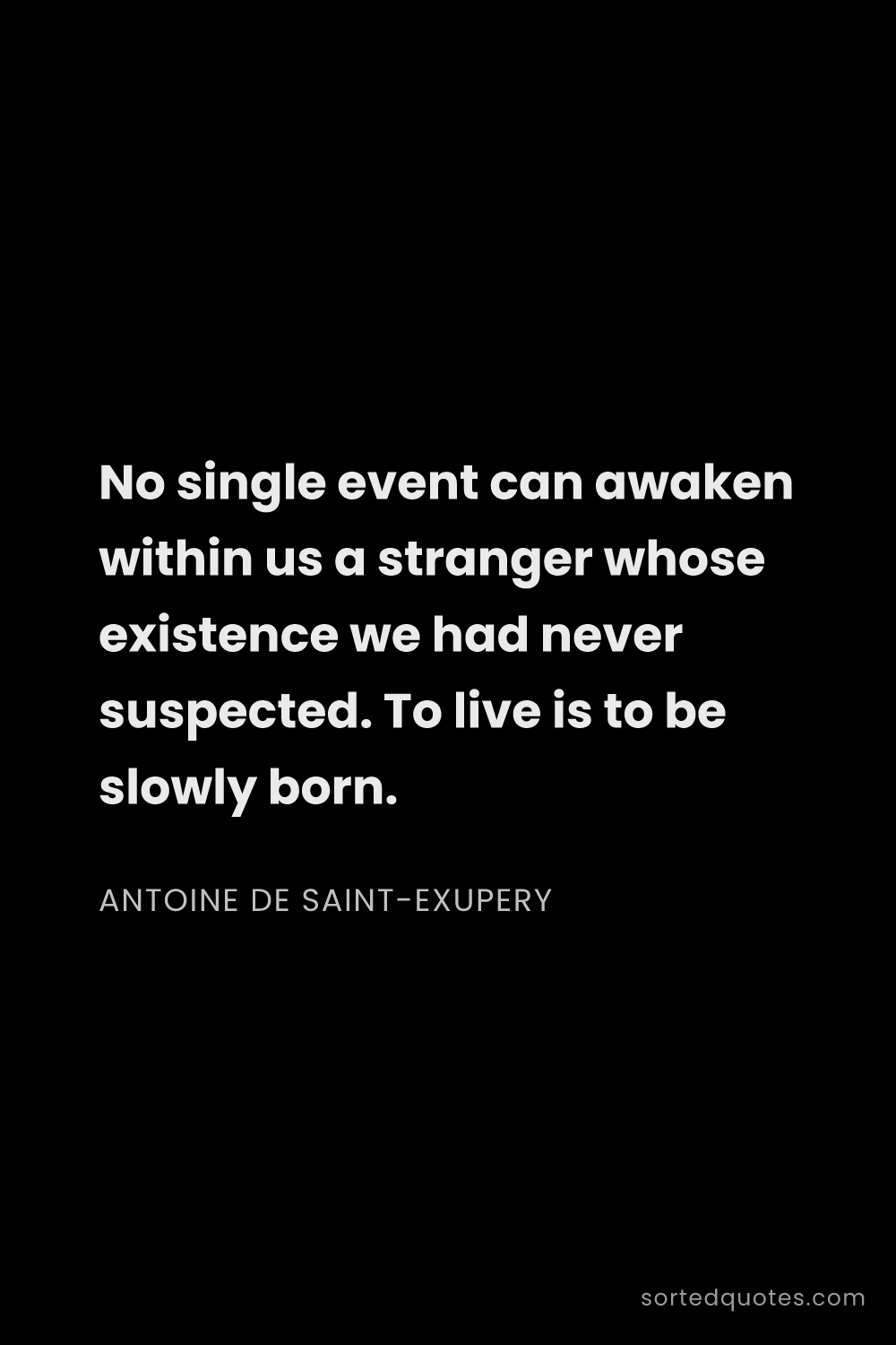Quote by Antoine de Saint-Exupery: "No single event can awaken within us a stranger wh..."