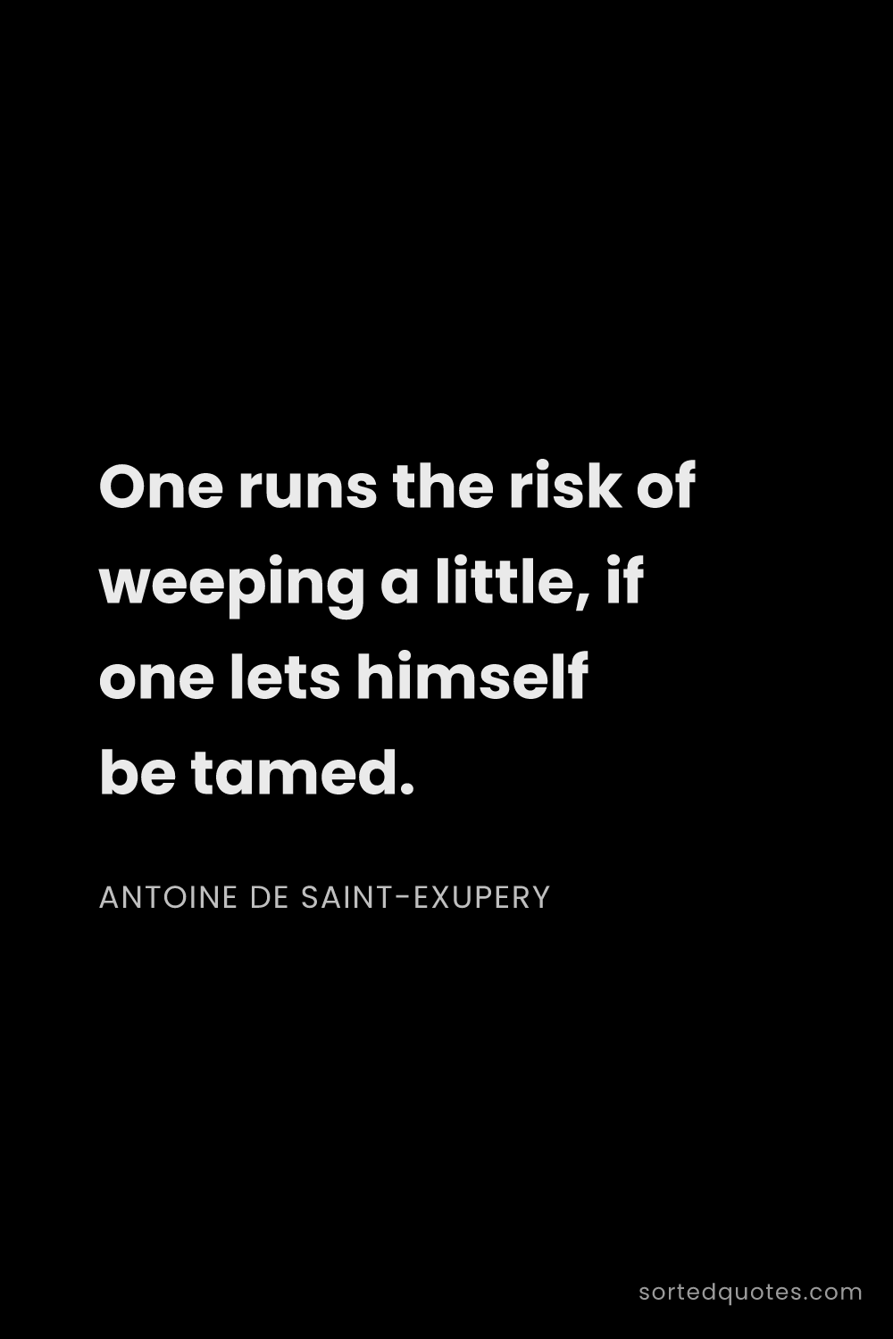 Quote by Antoine de Saint-Exupery: "One runs the risk of weeping a little, if one lets..."