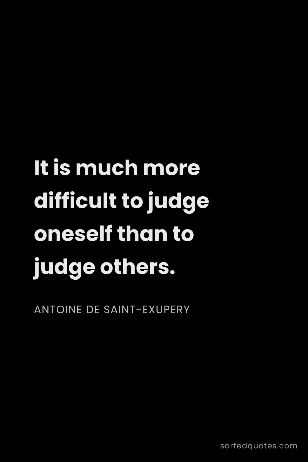 Quote by Antoine de Saint-Exupery: "It is much more difficult to judge oneself than to..."