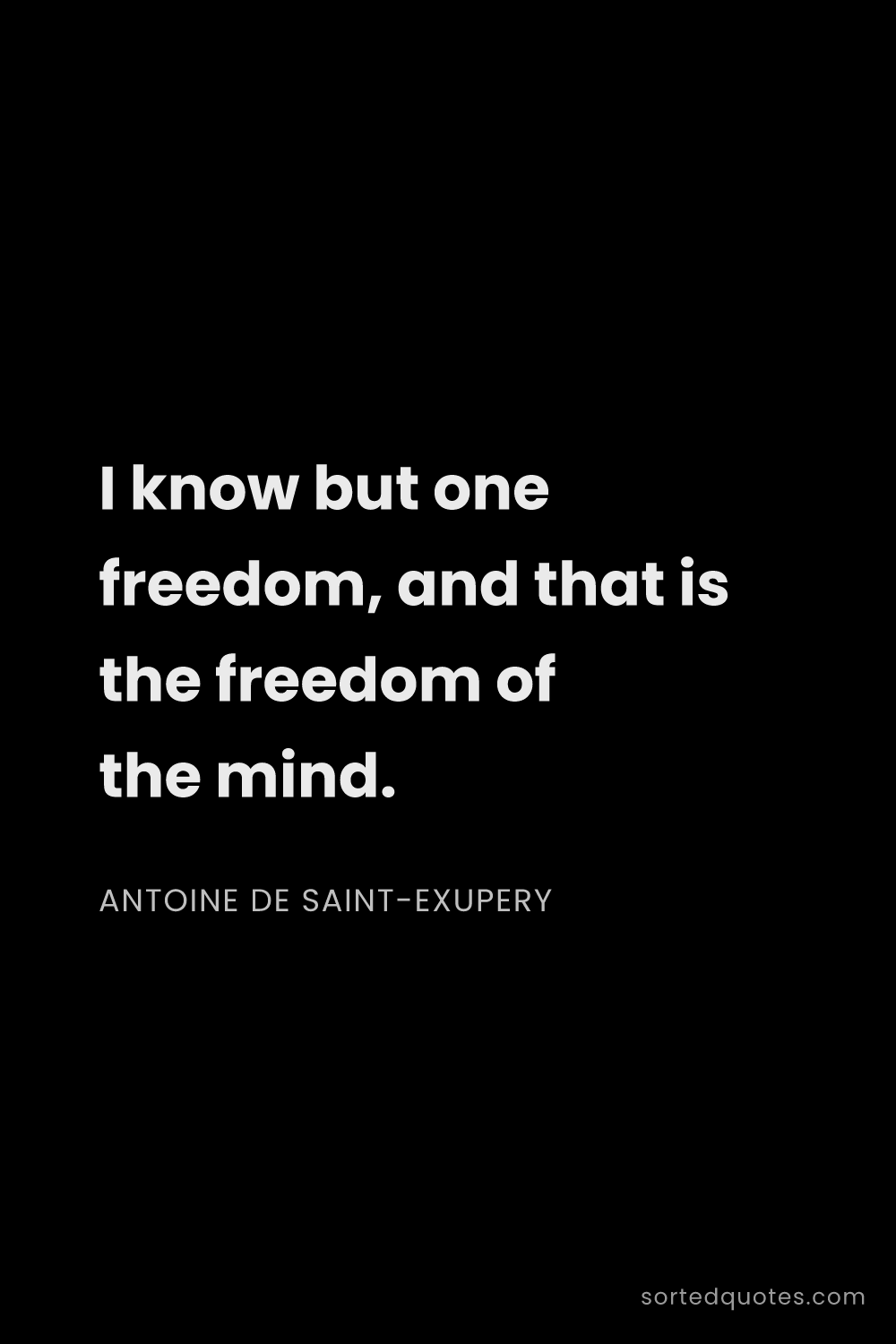 Quote by Antoine de Saint-Exupery: "I know but one freedom, and that is the freedom of..."