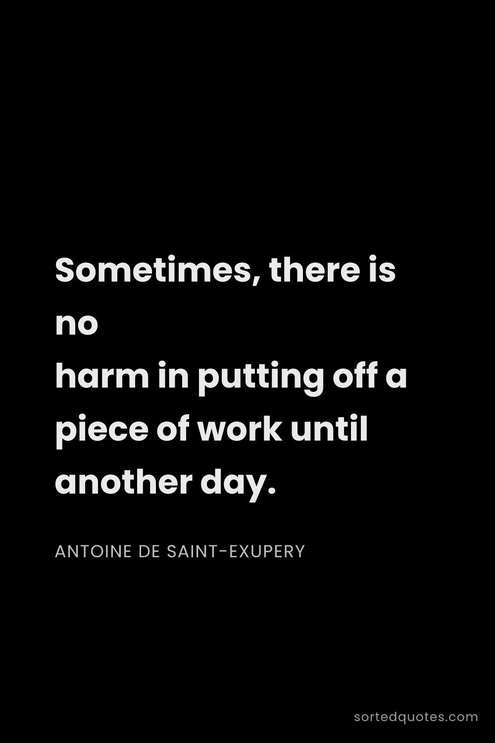 Quote by Antoine de Saint-Exupery: "Sometimes, there is no harm in putting off a piece..."