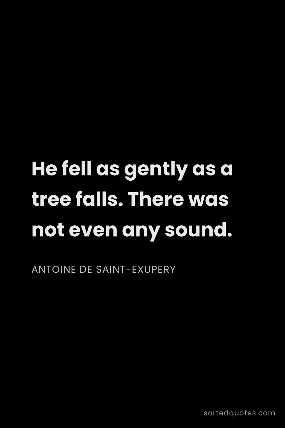 Quote by Antoine de Saint-Exupery: "He fell as gently as a tree falls. There was not e..."
