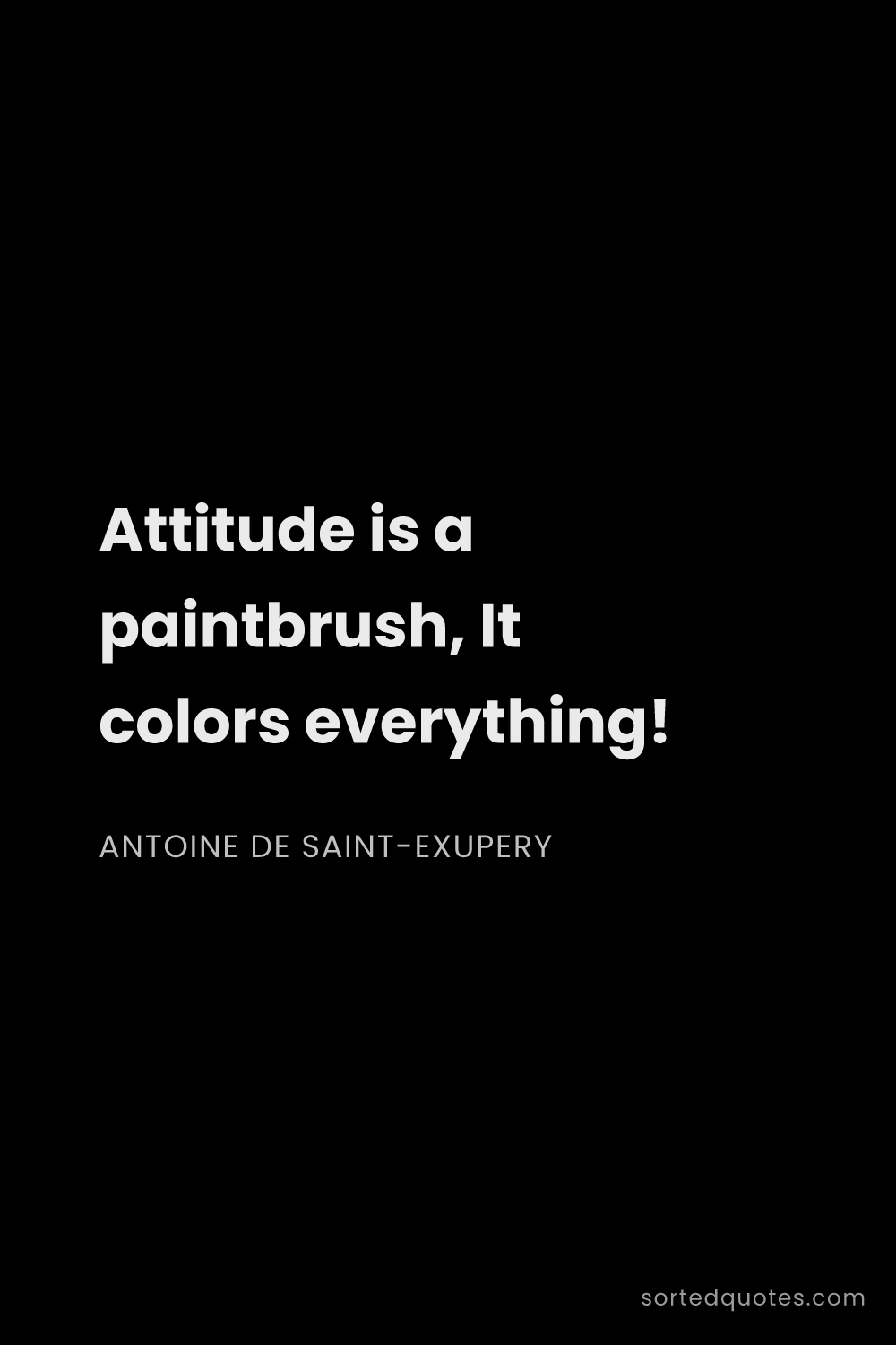 Quote by Antoine de Saint-Exupery: "Attitude is a paintbrush, It colors everything!..."