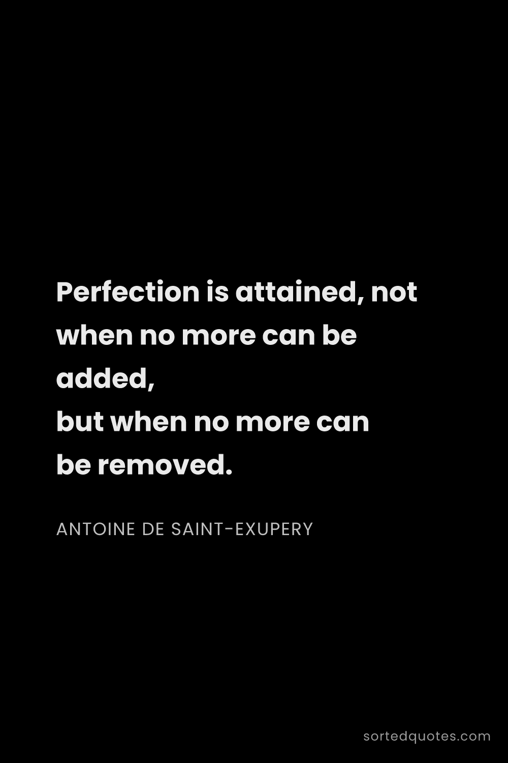 Quote by Antoine de Saint-Exupery: "Perfection is attained, not when no more can be ad..."