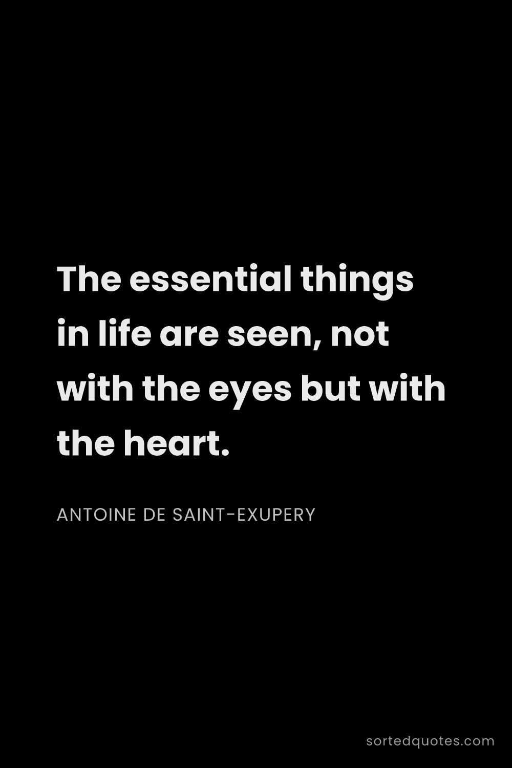 Quote by Antoine de Saint-Exupery: "The essential things in life are seen, not with th..."