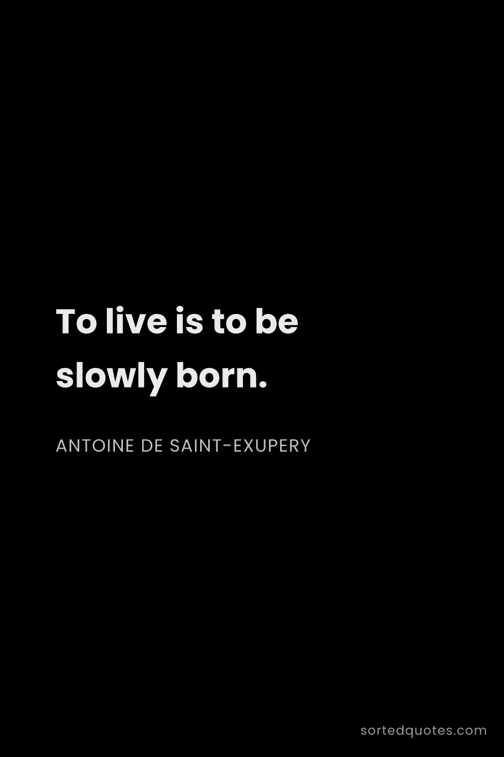Quote by Antoine de Saint-Exupery: "To live is to be slowly born...."