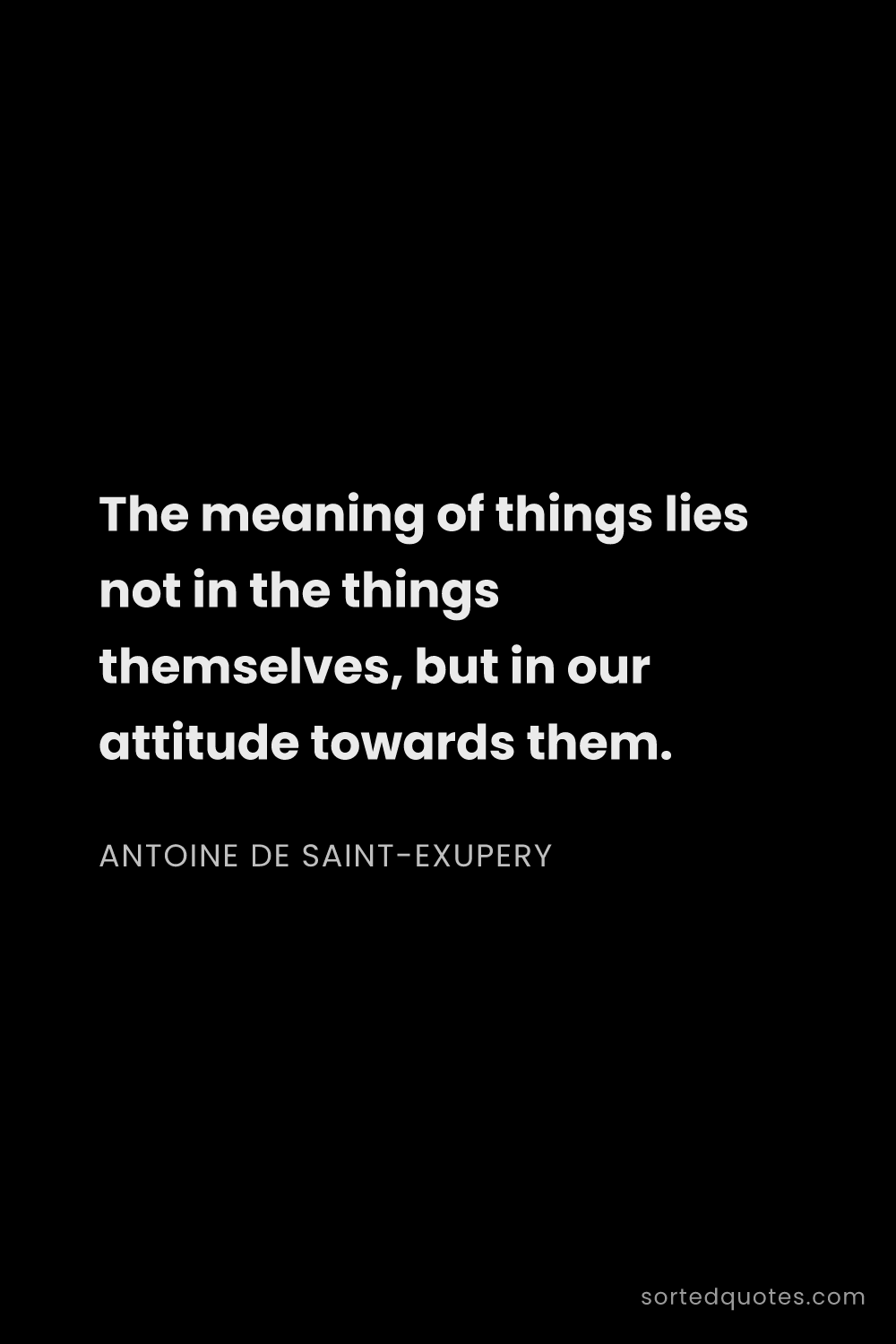 Quote by Antoine de Saint-Exupery: "The meaning of things lies not in the things thems..."