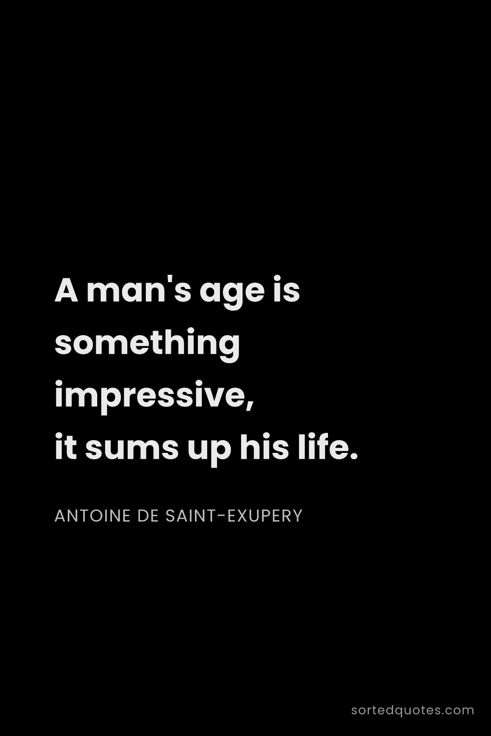 Quote by Antoine de Saint-Exupery: "A man's age is something impressive, it sums up hi..."