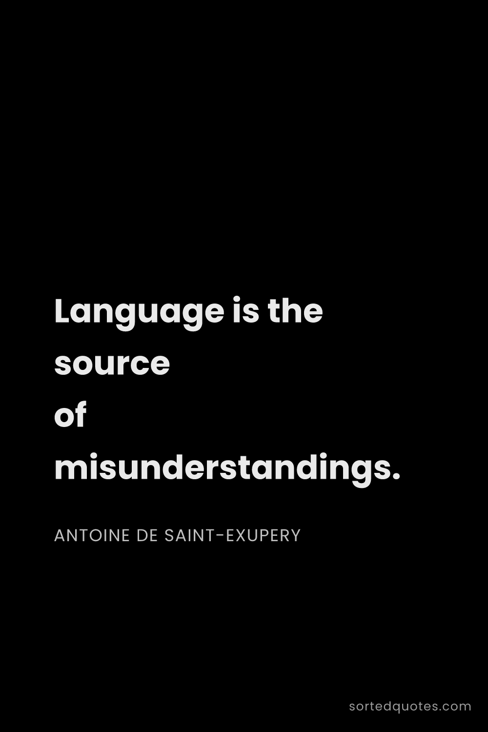 Quote by Antoine de Saint-Exupery: "Language is the source of misunderstandings...."