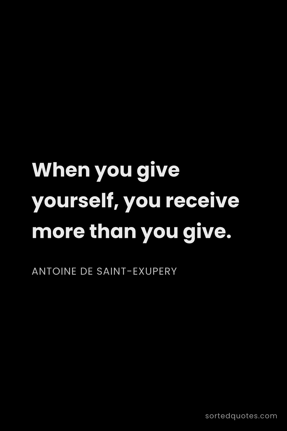 Quote by Antoine de Saint-Exupery: "When you give yourself, you receive more than you ..."