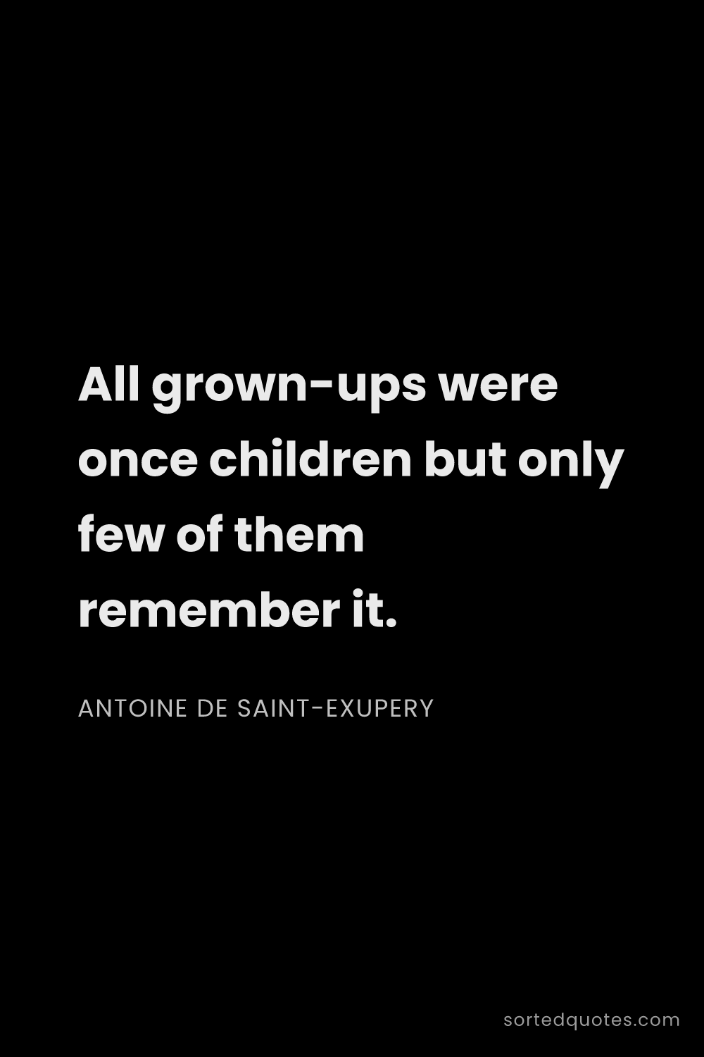 Quote by Antoine de Saint-Exupery: "All grown-ups were once children but only few of t..."