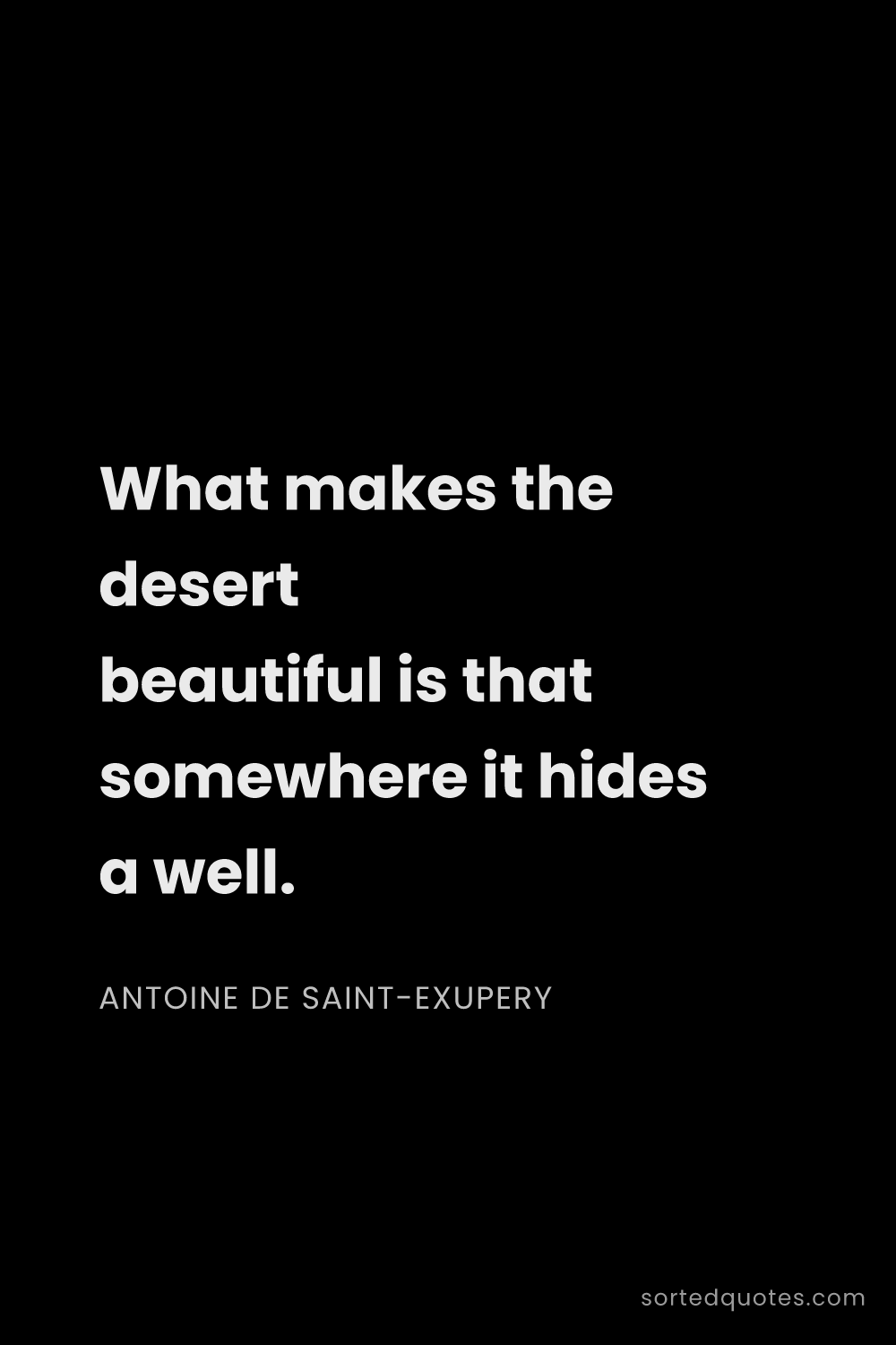 Quote by Antoine de Saint-Exupery: "What makes the desert beautiful is that somewhere ..."