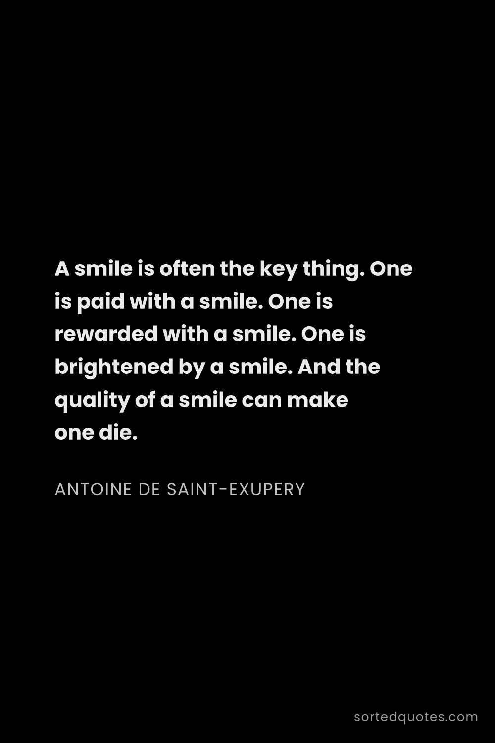 Quote by Antoine de Saint-Exupery: "A smile is often the key thing. One is paid with a..."