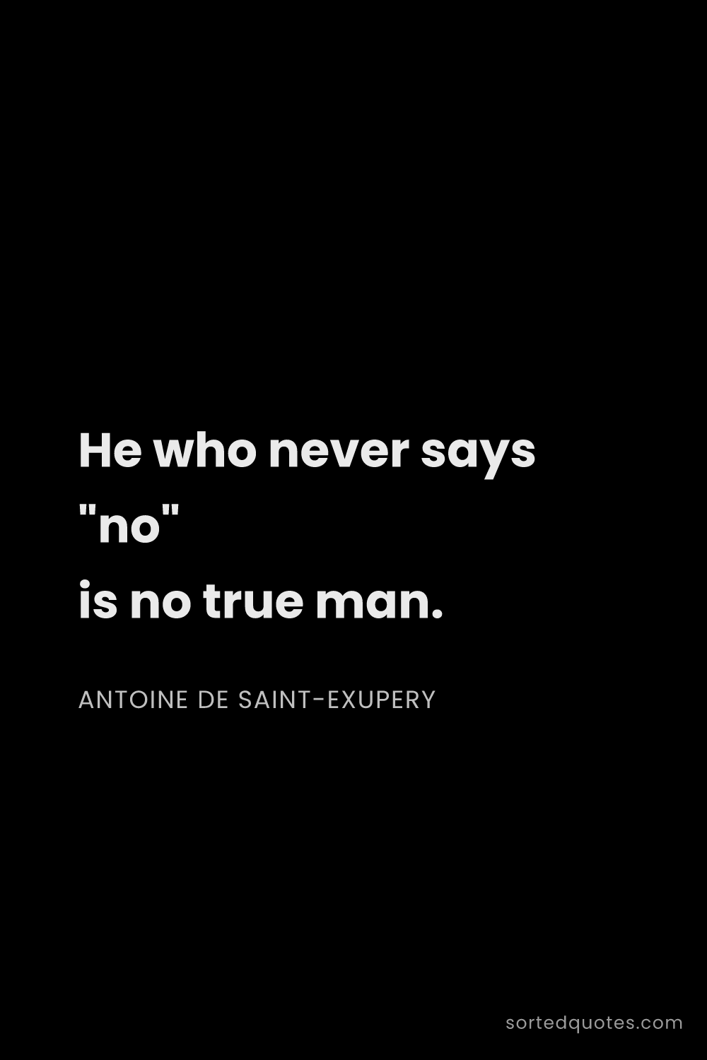 Quote by Antoine de Saint-Exupery: "He who never says "no" is no true man...."