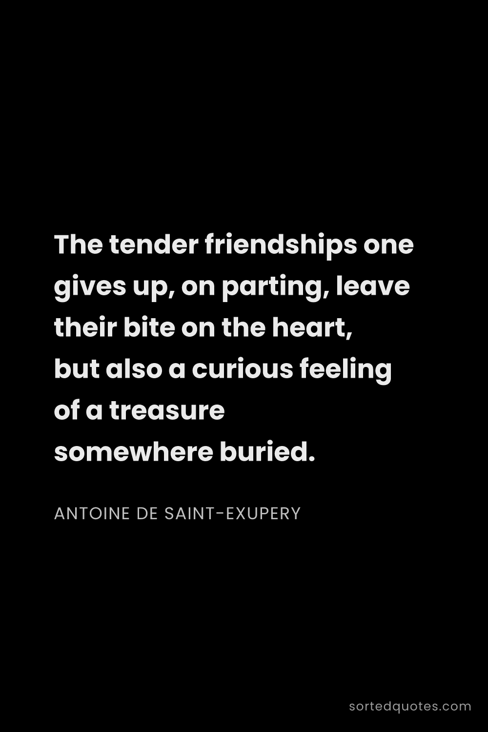Quote by Antoine de Saint-Exupery: "The tender friendships one gives up, on parting, l..."