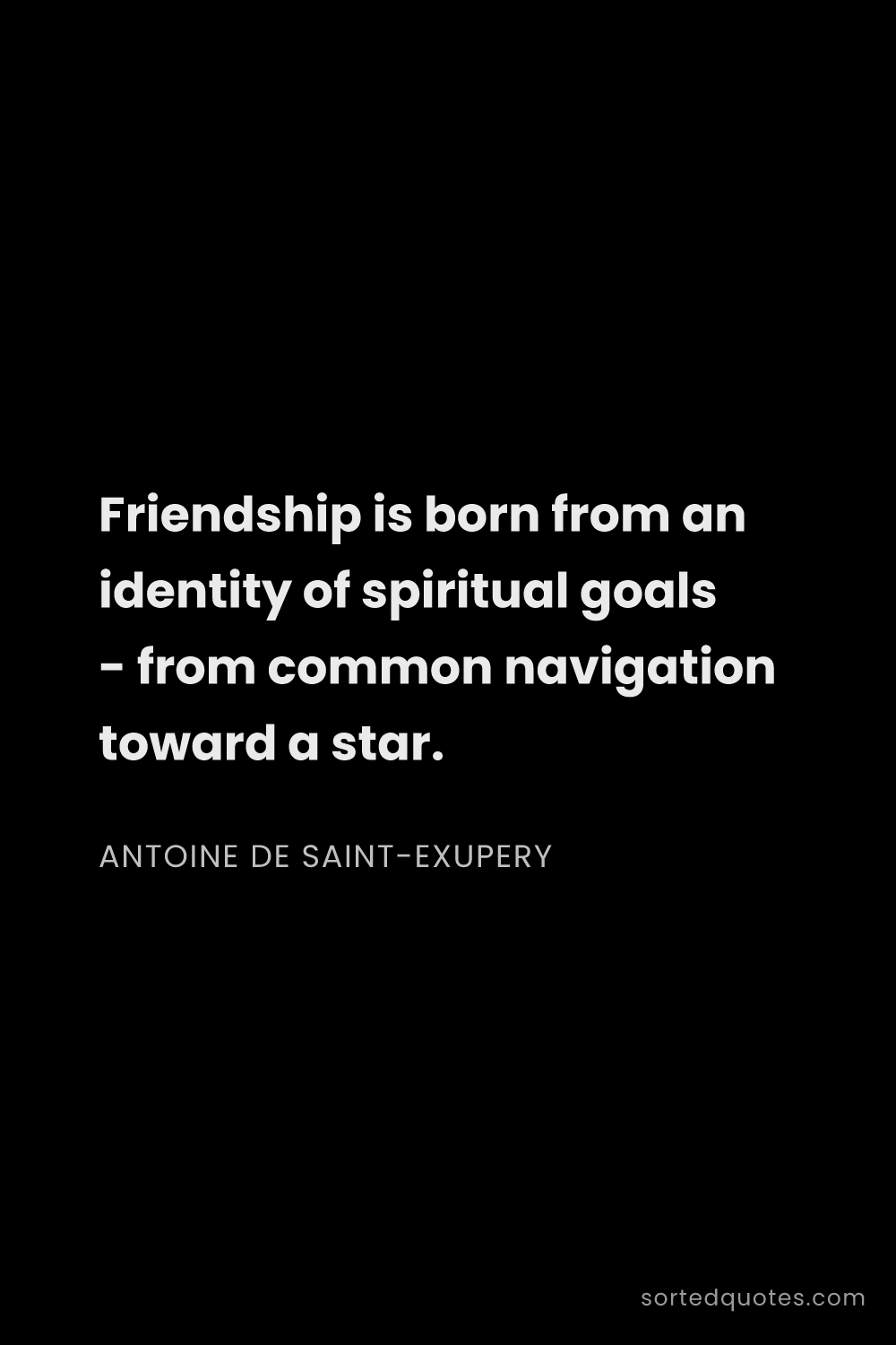 Quote by Antoine de Saint-Exupery: "Friendship is born from an identity of spiritual g..."