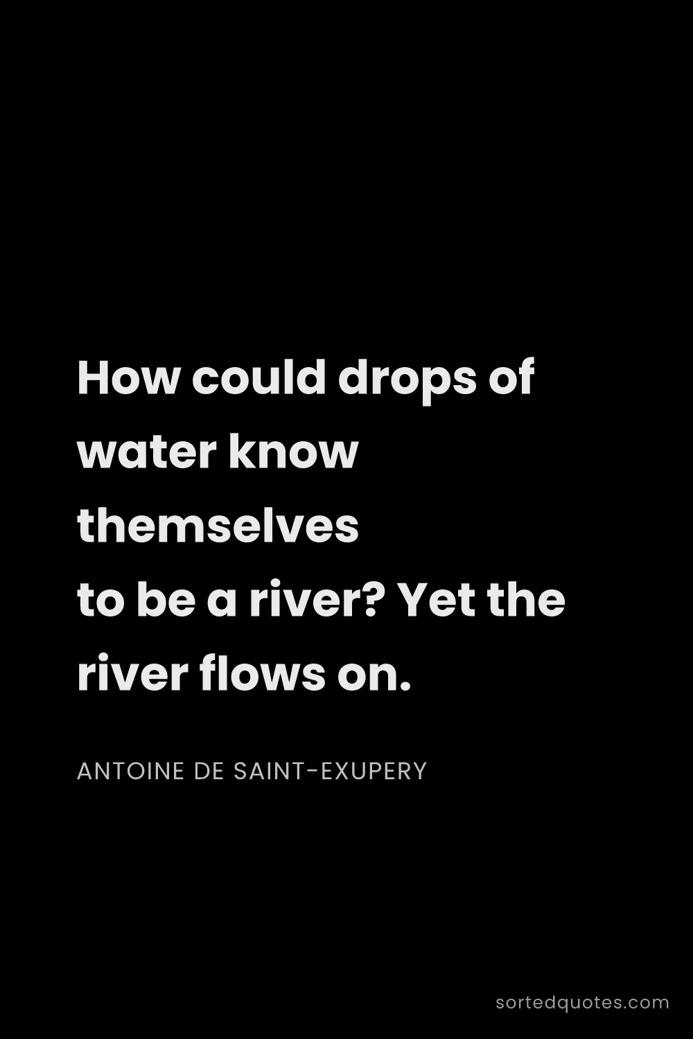 Quote by Antoine de Saint-Exupery: "How could drops of water know themselves to be a r..."