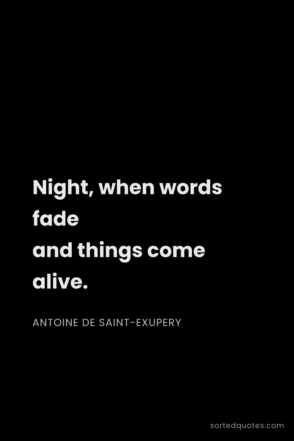 Quote by Antoine de Saint-Exupery: "Night, when words fade and things come alive...."