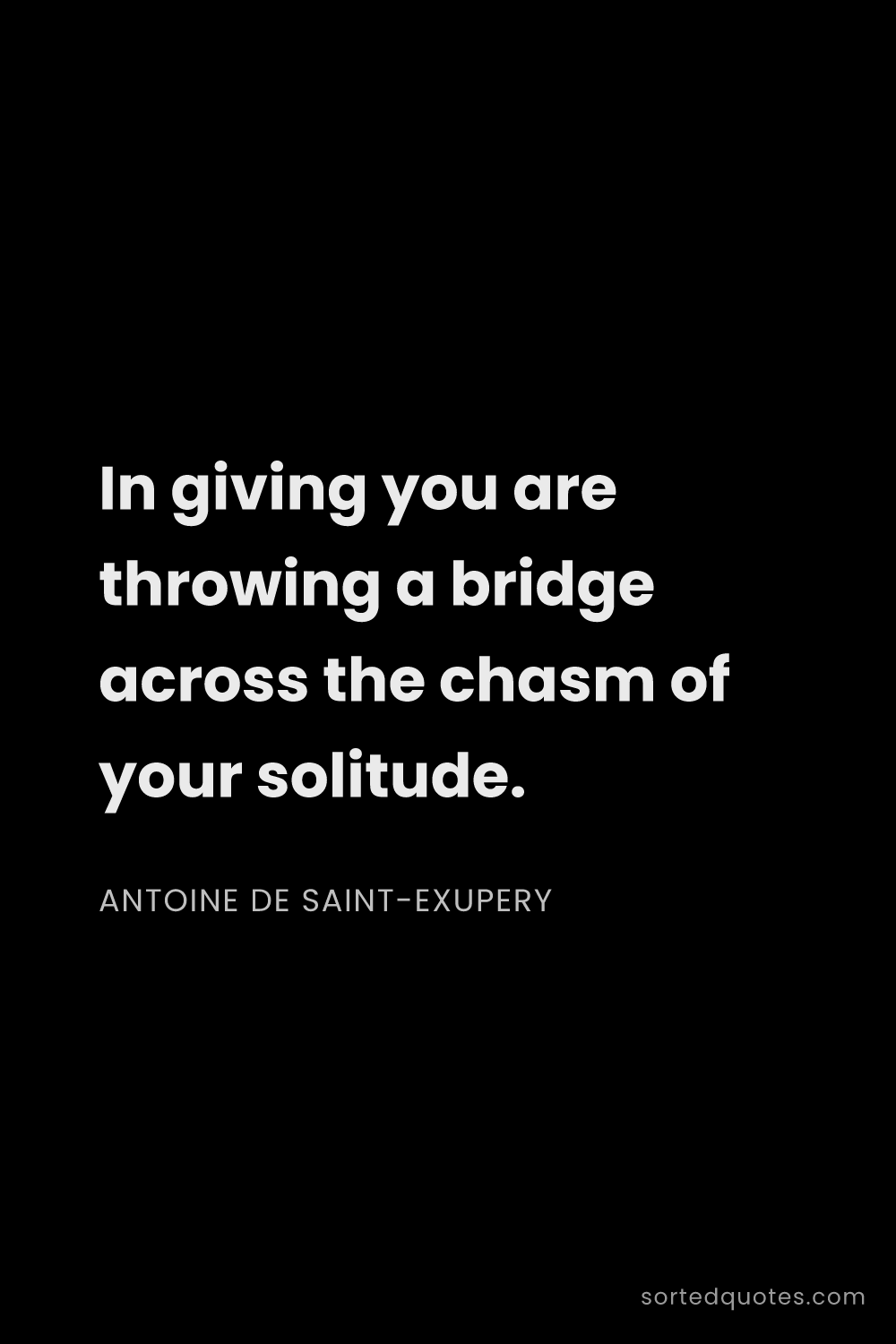 Quote by Antoine de Saint-Exupery: "In giving you are throwing a bridge across the cha..."