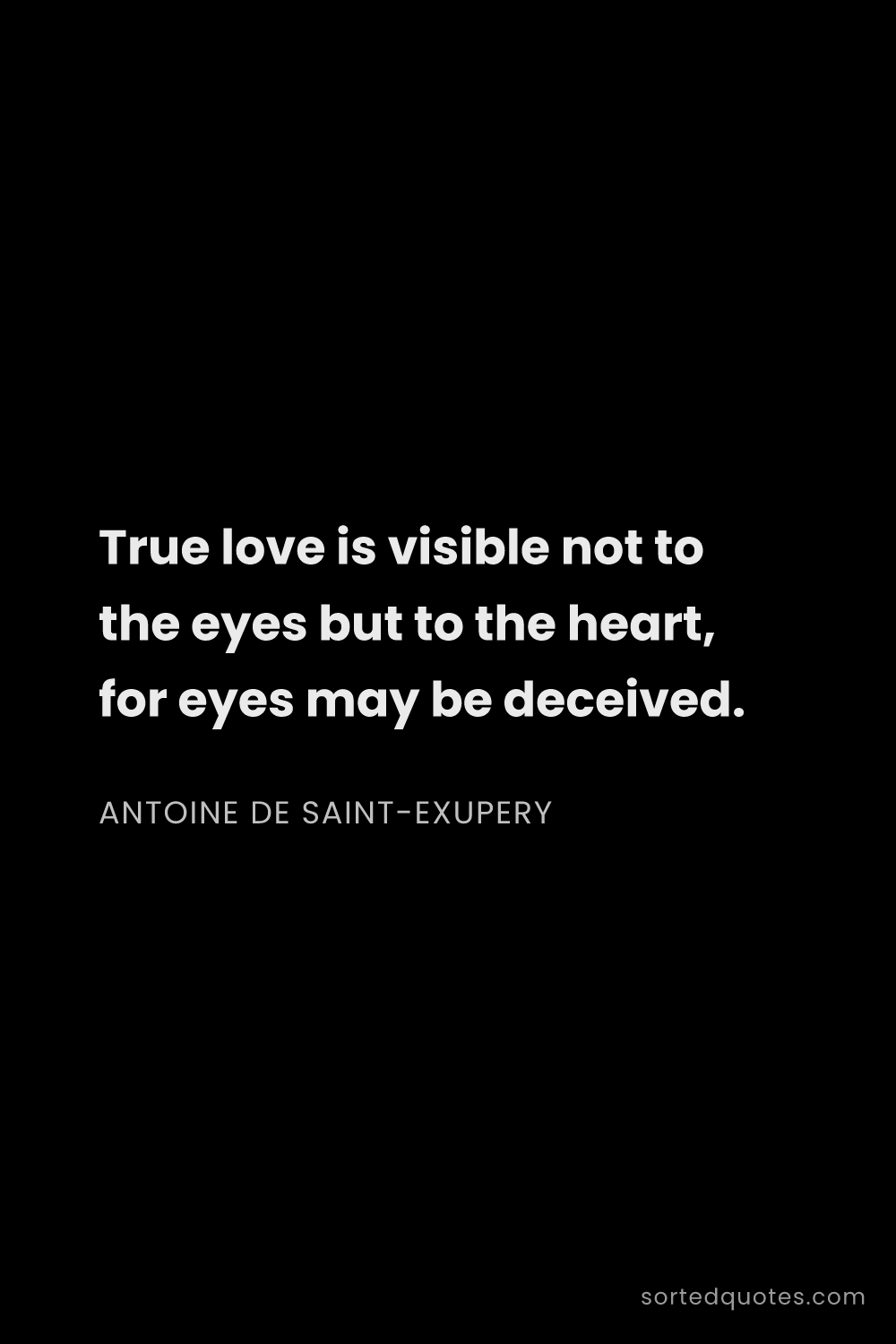 Quote by Antoine de Saint-Exupery: "True love is visible not to the eyes but to the he..."