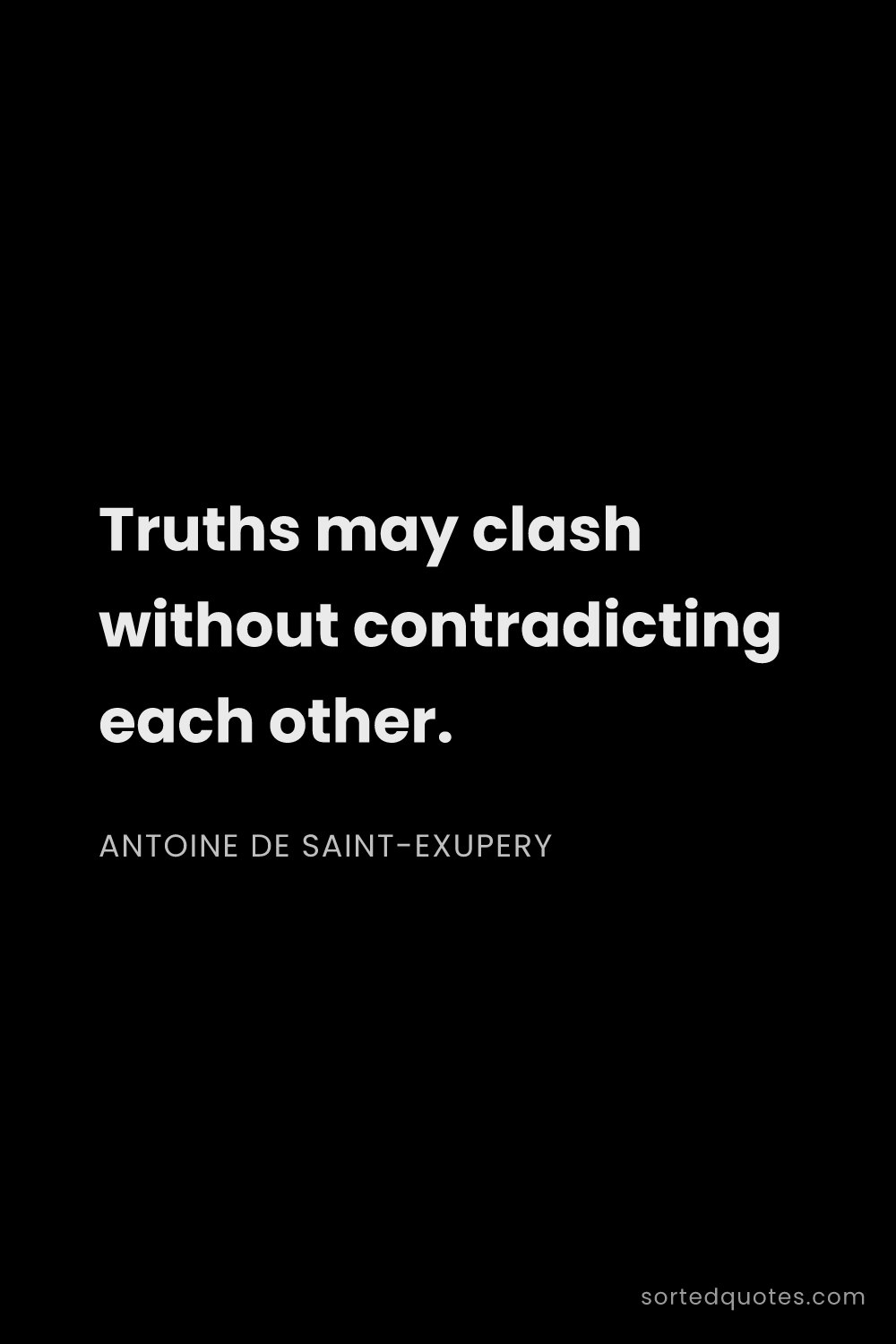 Quote by Antoine de Saint-Exupery: "Truths may clash without contradicting each other...."