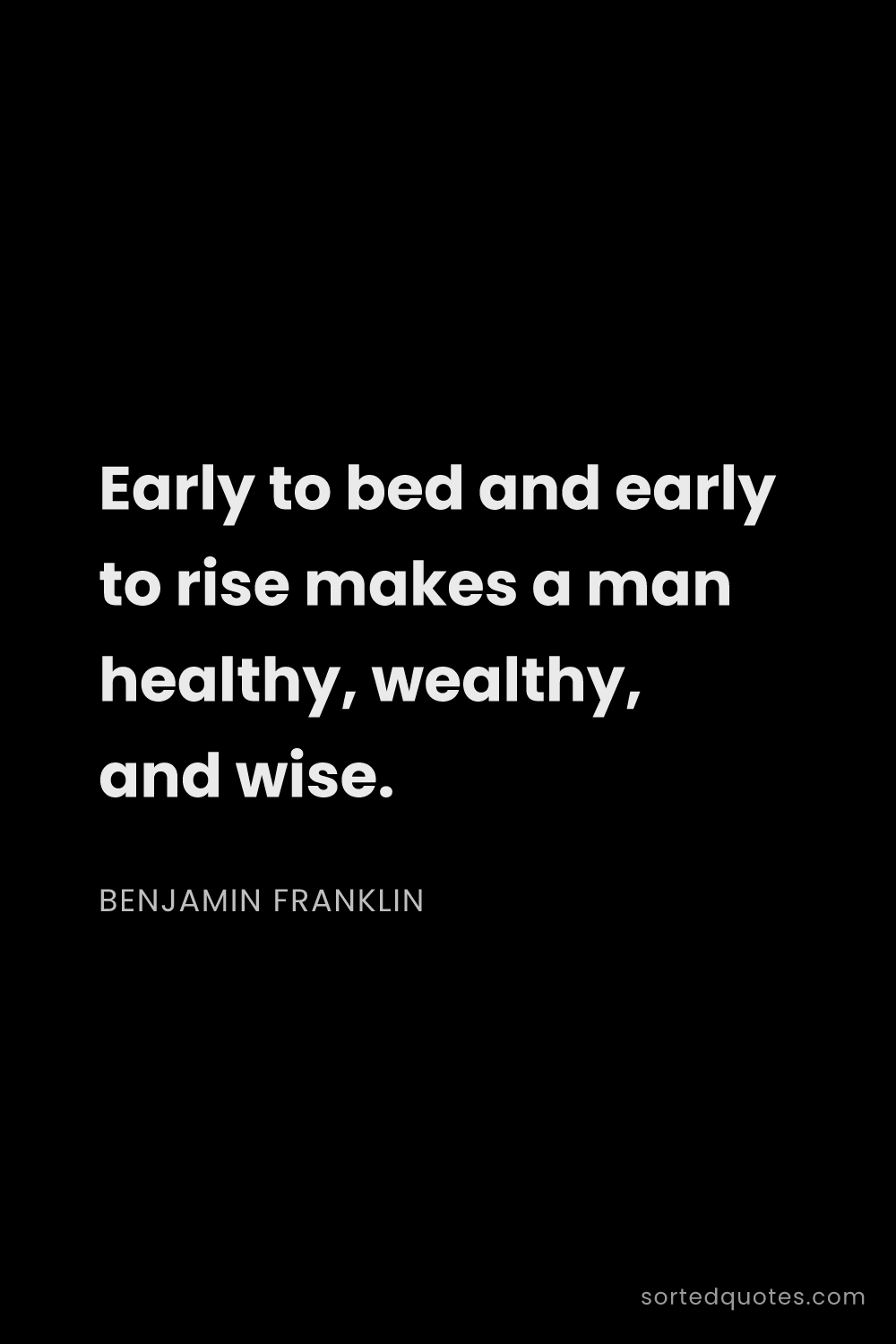 Quote by Benjamin Franklin: "Early to bed and early to rise makes a man healthy..."