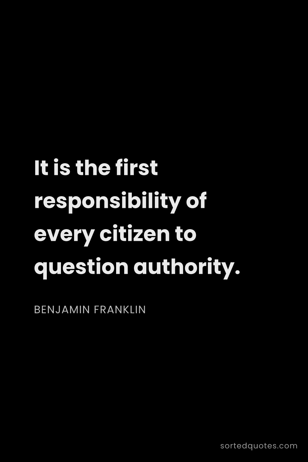 Quote by Benjamin Franklin: "It is the first responsibility of every citizen to..."