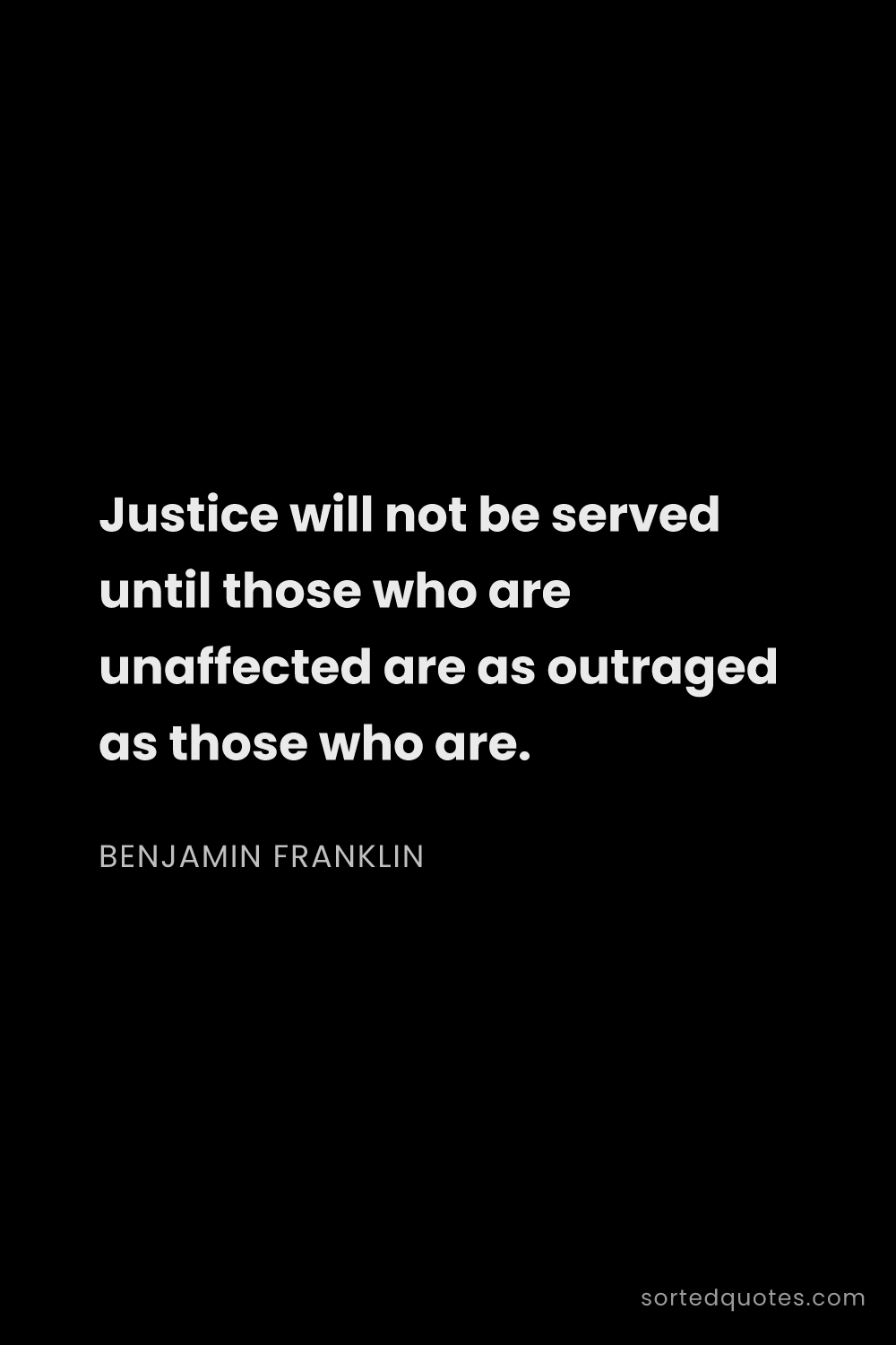 Quote by Benjamin Franklin: "Justice will not be served until those who are una..."