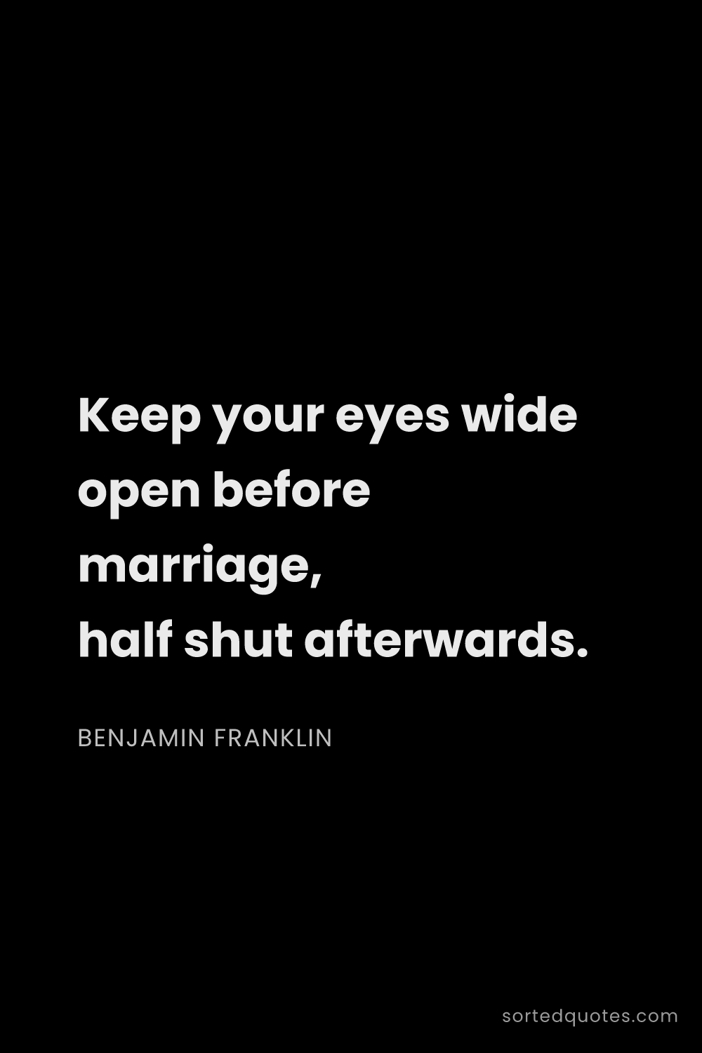 Quote by Benjamin Franklin: "Keep your eyes wide open before marriage, half shu..."